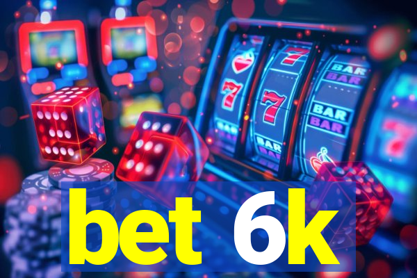 bet 6k